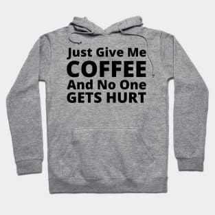 Just Give Me Coffee And No One Gets Hurt. Funny Coffee Lover Gift Hoodie